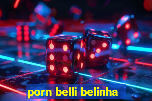 porn belli belinha